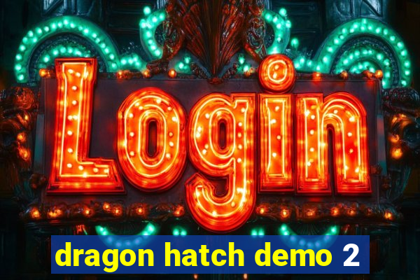 dragon hatch demo 2